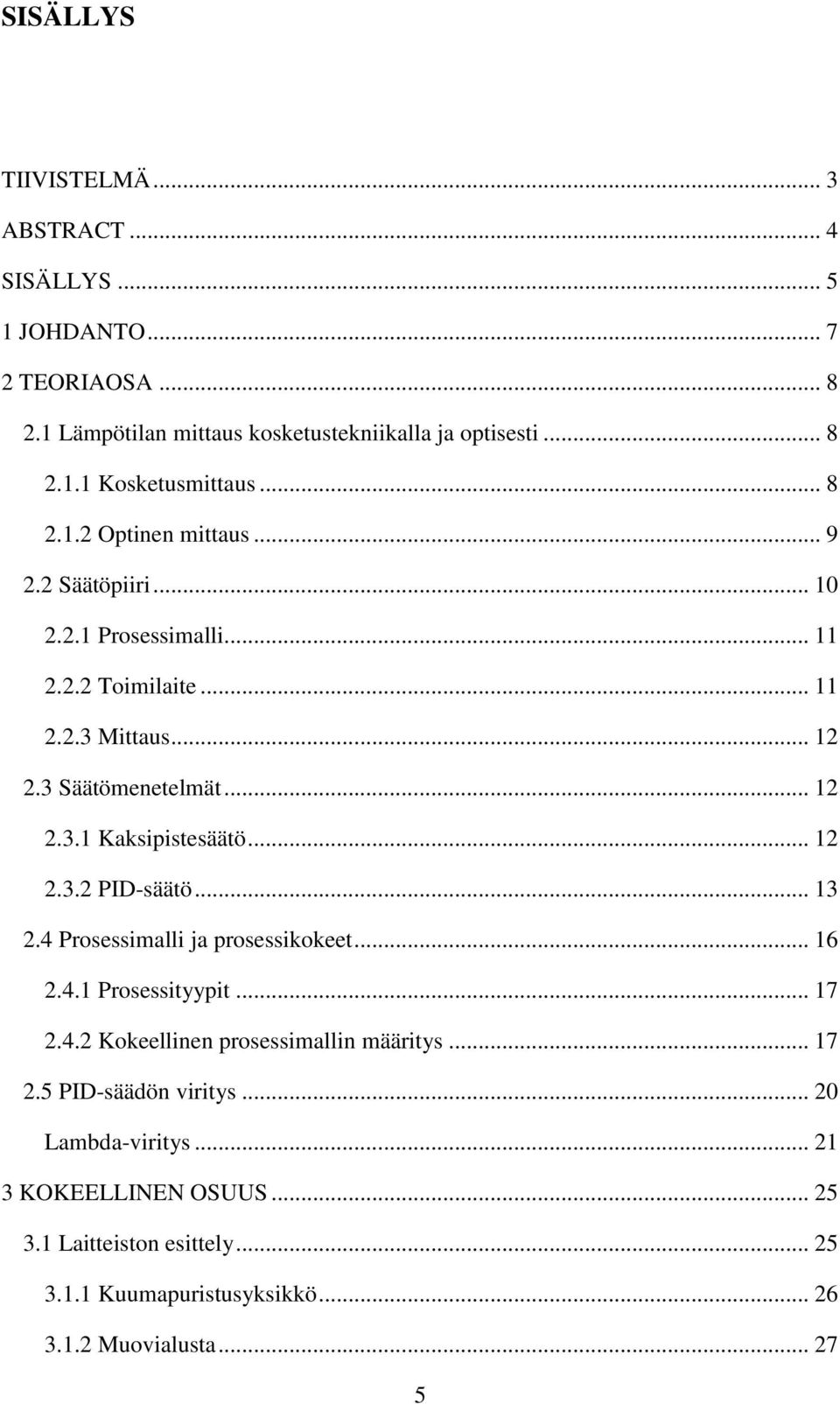 .. 12 2.3.2 PID-säätö... 13 2.4 Prosessimalli ja prosessikokeet... 16 2.4.1 Prosessityypit... 17 2.4.2 Kokeellinen prosessimallin määritys... 17 2.5 PID-säädön viritys.