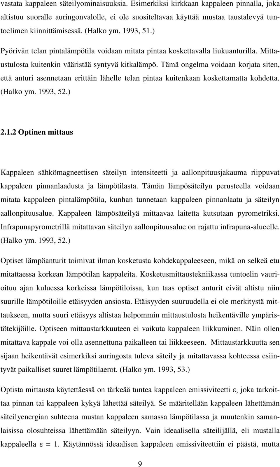 Tämä ongelma voidaan korjata siten, että anturi asennetaan erittäin lähelle telan pintaa kuitenkaan koskettamatta kohdetta. (Halko ym. 19