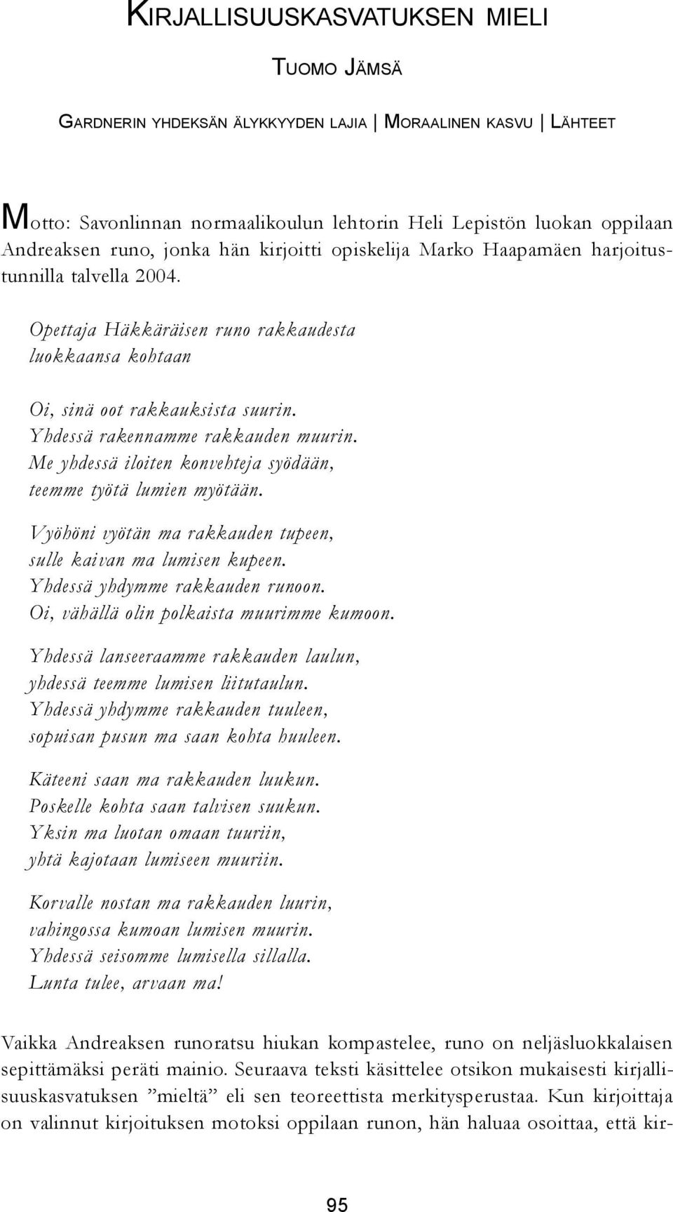 Yhdessä rakennamme rakkauden muurin. Me yhdessä iloiten konvehteja syödään, teemme työtä lumien myötään. Vyöhöni vyötän ma rakkauden tupeen, sulle kaivan ma lumisen kupeen.