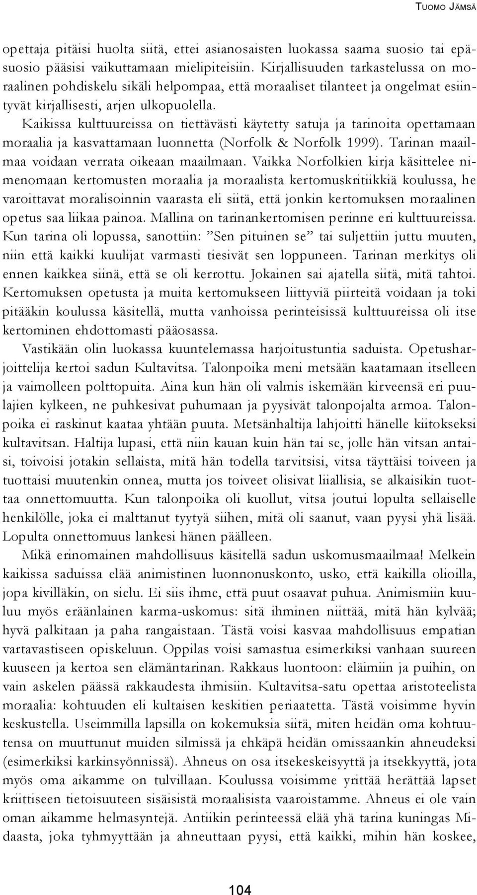 Kaikissa kulttuureissa on tiettävästi käytetty satuja ja tarinoita opettamaan moraalia ja kasvattamaan luonnetta (Norfolk & Norfolk 1999). Tarinan maailmaa voidaan verrata oikeaan maailmaan.