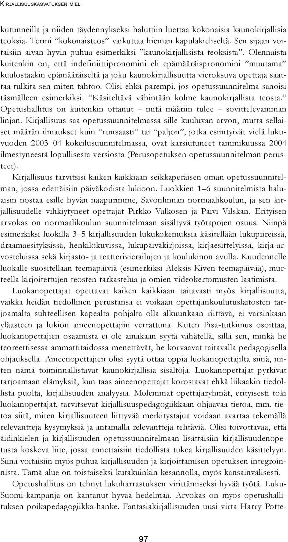 Olennaista kuitenkin on, että indefiniittipronomini eli epämääräispronomini muutama kuulostaakin epämääräiseltä ja joku kaunokirjallisuutta vieroksuva opettaja saattaa tulkita sen miten tahtoo.