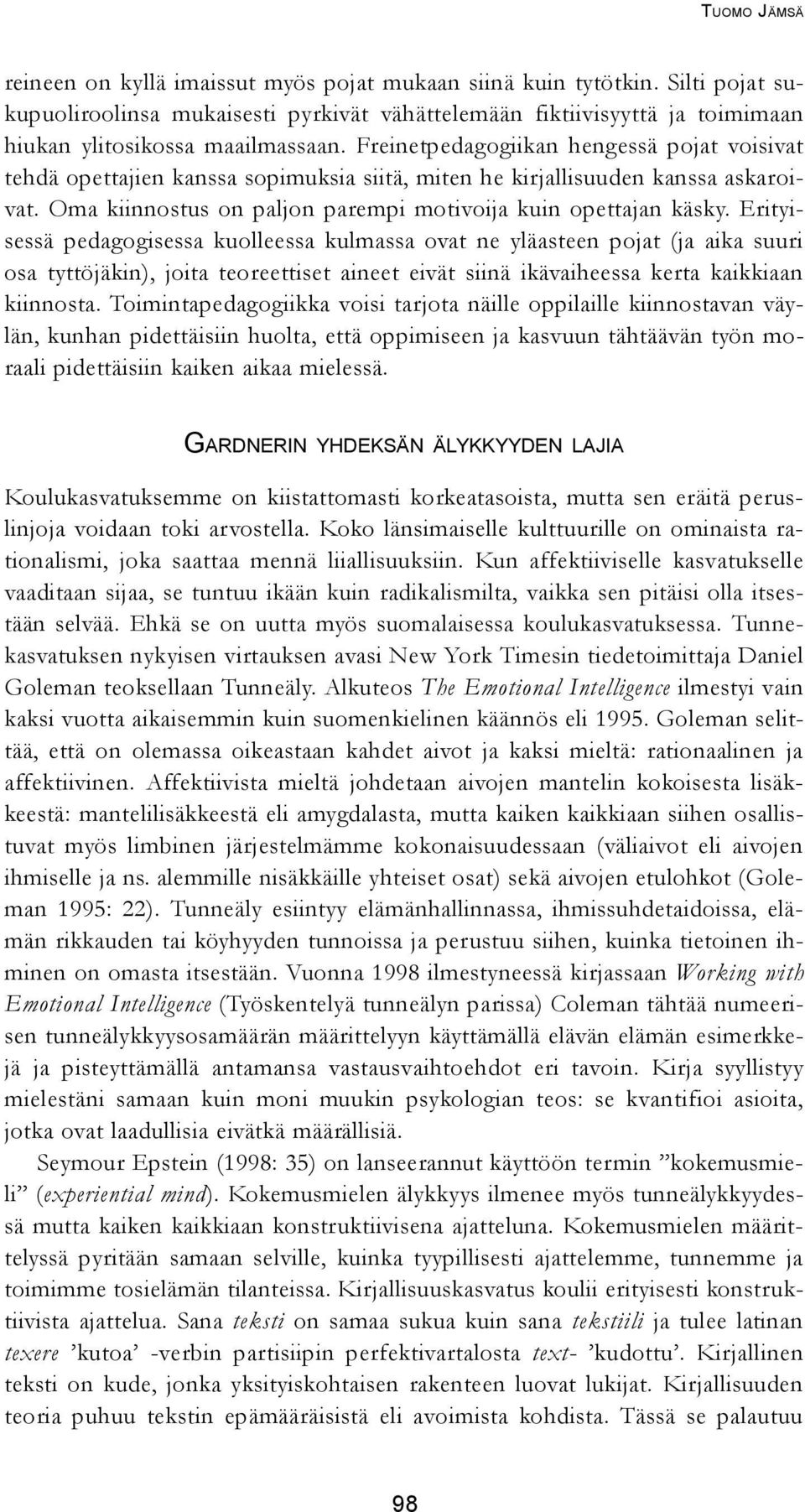 Freinetpedagogiikan hengessä pojat voisivat tehdä opettajien kanssa sopimuksia siitä, miten he kirjallisuuden kanssa askaroivat. Oma kiinnostus on paljon parempi motivoija kuin opettajan käsky.