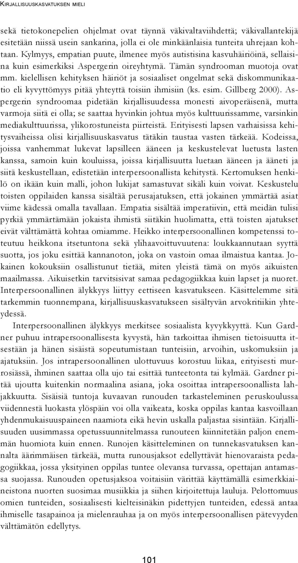 kielellisen kehityksen häiriöt ja sosiaaliset ongelmat sekä diskommunikaatio eli kyvyttömyys pitää yhteyttä toisiin ihmisiin (ks. esim. Gillberg 2000).