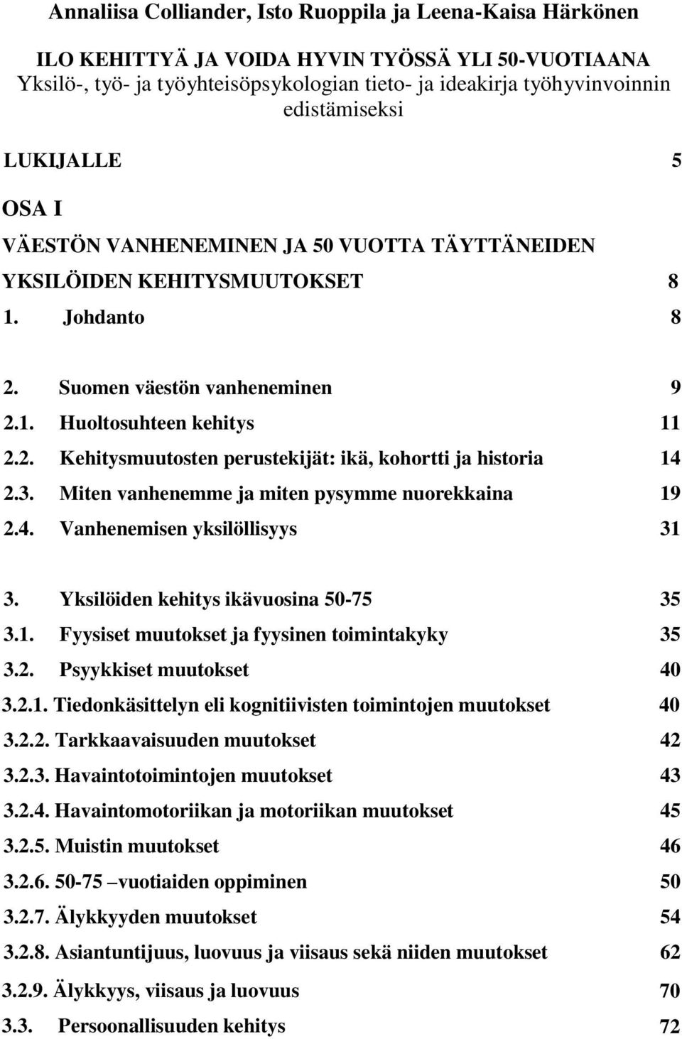 3. Miten vanhenemme ja miten pysymme nuorekkaina 19 2.4. Vanhenemisen yksilöllisyys 31 3. Yksilöiden kehitys ikävuosina 50-75 35 3.1. Fyysiset muutokset ja fyysinen toimintakyky 35 3.2. Psyykkiset muutokset 40 3.