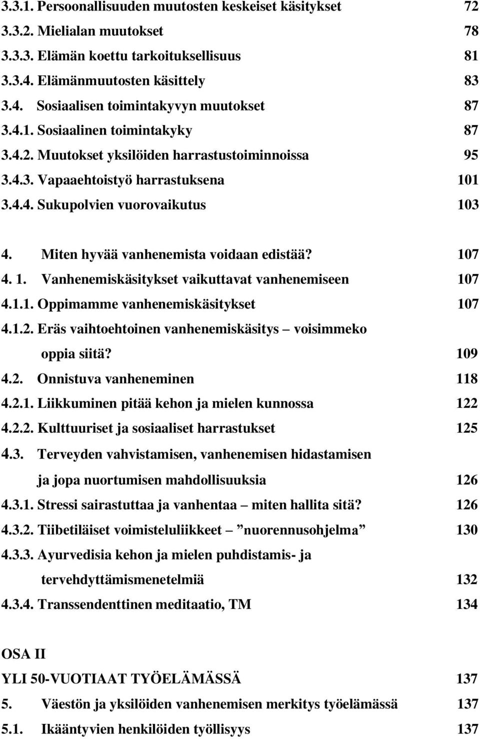 Miten hyvää vanhenemista voidaan edistää? 107 4. 1. Vanhenemiskäsitykset vaikuttavat vanhenemiseen 107 4.1.1. Oppimamme vanhenemiskäsitykset 107 4.1.2.