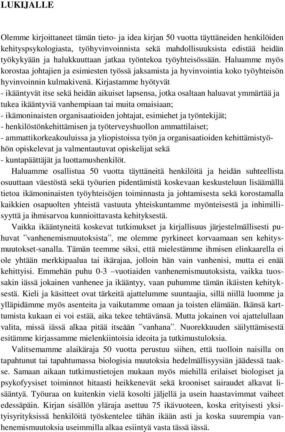 Kirjastamme hyötyvät - ikääntyvät itse sekä heidän aikuiset lapsensa, jotka osaltaan haluavat ymmärtää ja tukea ikääntyviä vanhempiaan tai muita omaisiaan; - ikämoninaisten organisaatioiden johtajat,