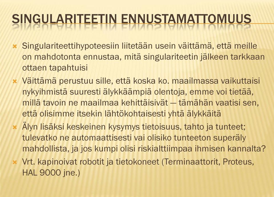 maailmassa vaikuttaisi nykyihmistä suuresti älykkäämpiä olentoja, emme voi tietää, millä tavoin ne maailmaa kehittäisivät tämähän vaatisi sen, että olisimme itsekin