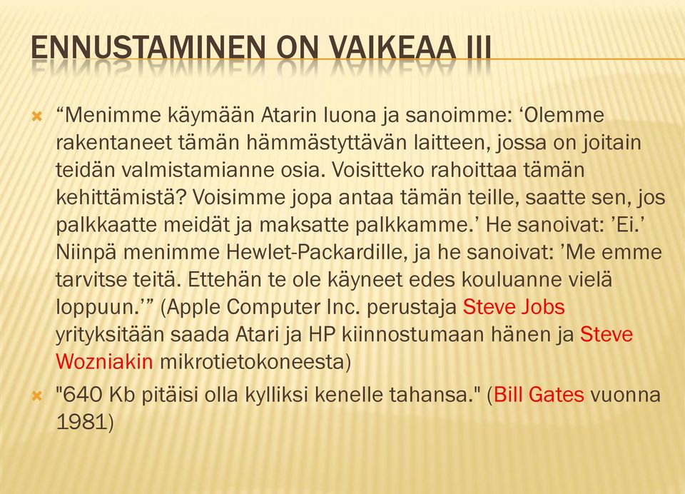 Niinpä menimme Hewlet-Packardille, ja he sanoivat: Me emme tarvitse teitä. Ettehän te ole käyneet edes kouluanne vielä loppuun. (Apple Computer Inc.