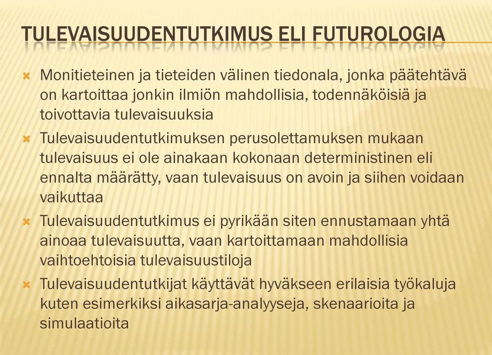 tulevaisuus on avoin ja siihen voidaan vaikuttaa Tulevaisuudentutkimus ei pyrikään siten ennustamaan yhtä ainoaa tulevaisuutta, vaan kartoittamaan mahdollisia