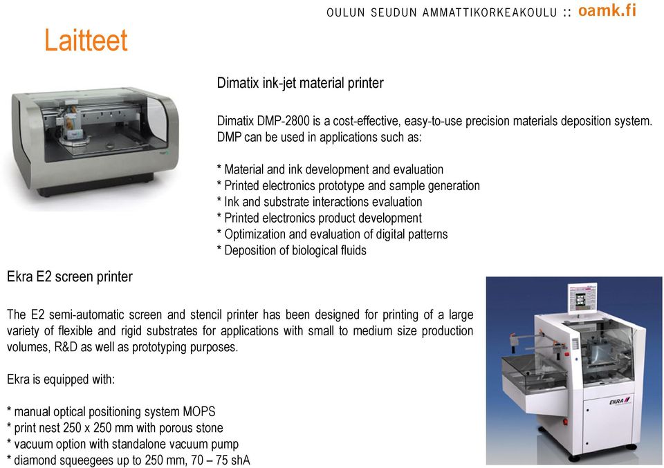 evaluation * Printed electronics product development * Optimization and evaluation of digital patterns * Deposition of biological fluids The E2 semi-automatic screen and stencil printer has been