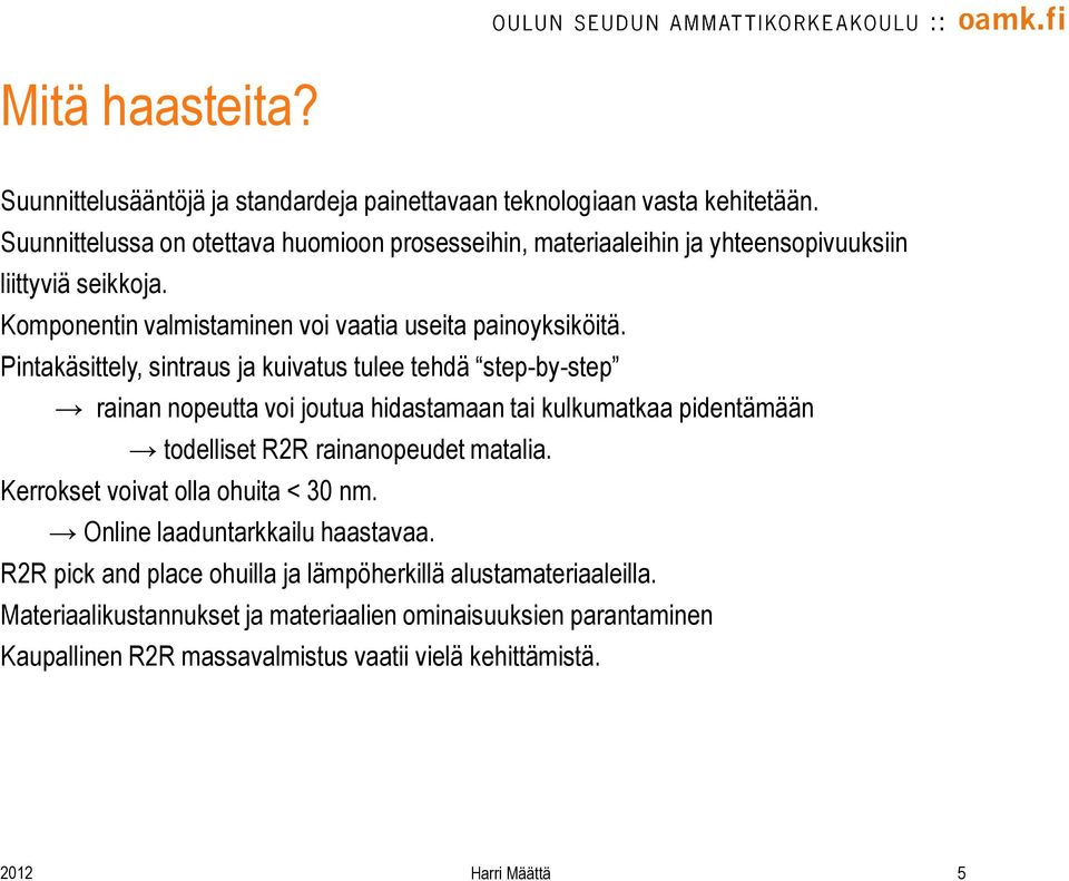 Pintakäsittely, sintraus ja kuivatus tulee tehdä step-by-step rainan nopeutta voi joutua hidastamaan tai kulkumatkaa pidentämään todelliset R2R rainanopeudet matalia.