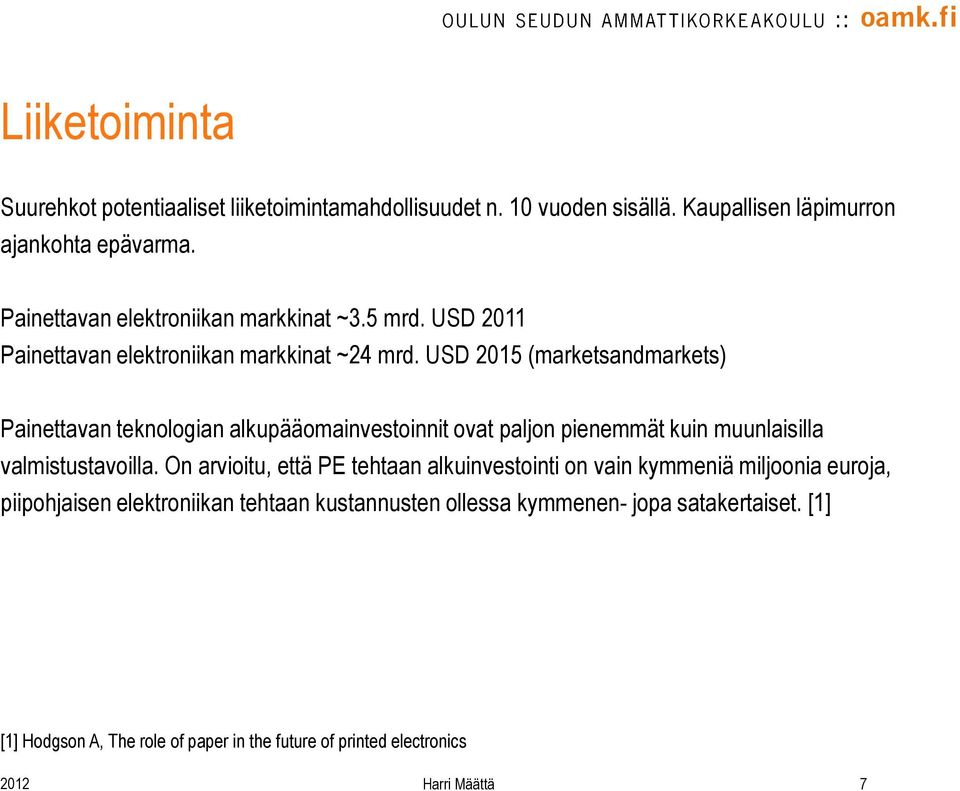 USD 2015 (marketsandmarkets) Painettavan teknologian alkupääomainvestoinnit ovat paljon pienemmät kuin muunlaisilla valmistustavoilla.