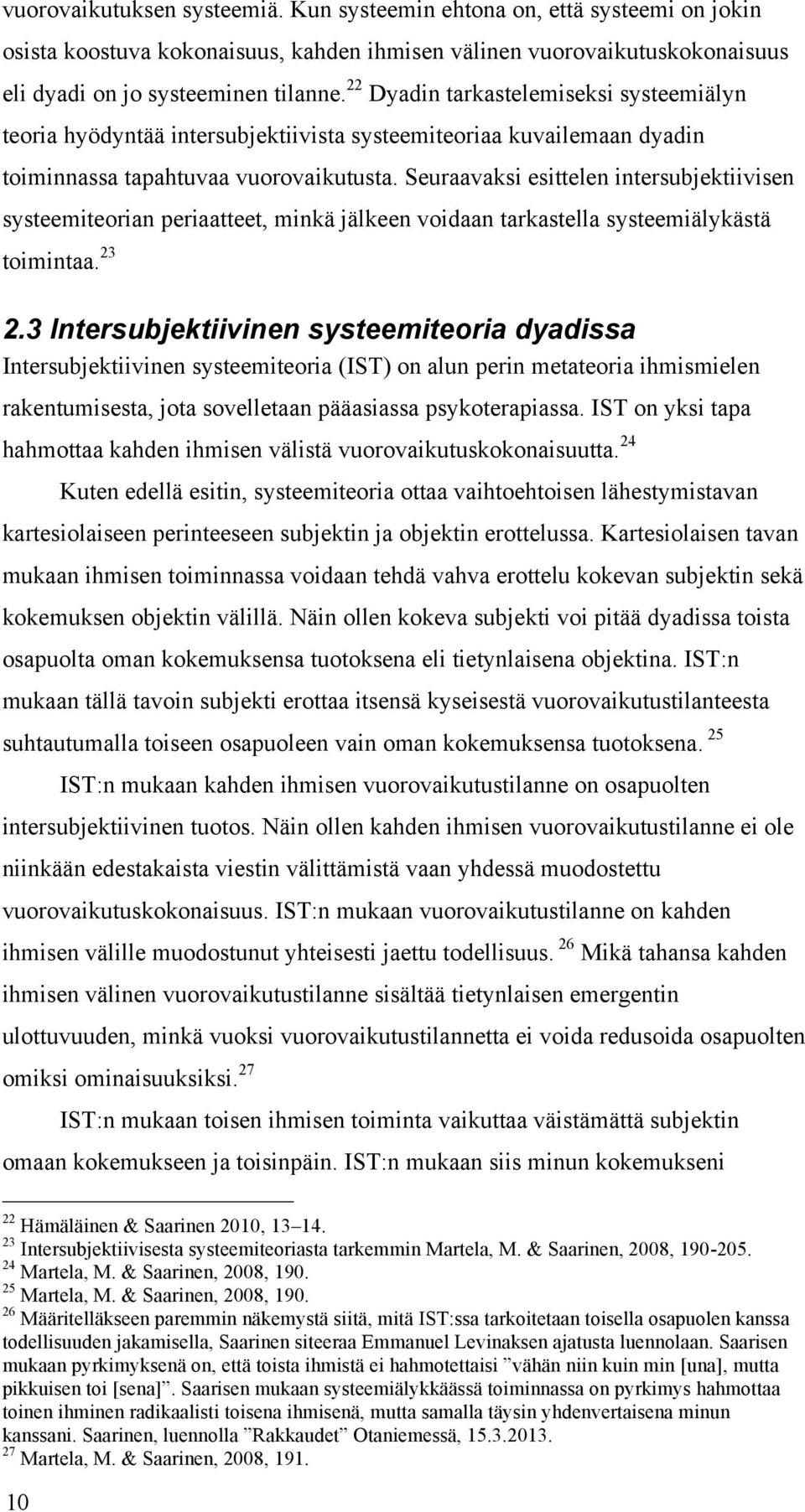 Seuraavaksi esittelen intersubjektiivisen systeemiteorian periaatteet, minkä jälkeen voidaan tarkastella systeemiälykästä toimintaa. 23 2.