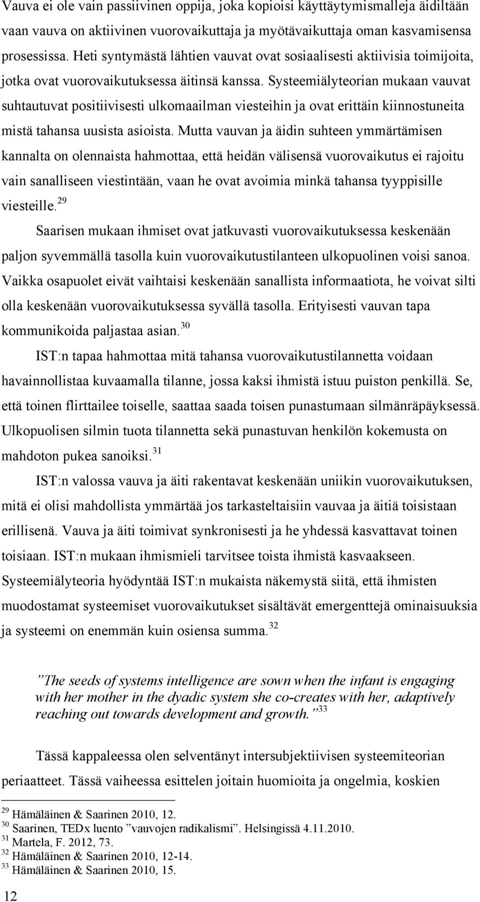 Systeemiälyteorian mukaan vauvat suhtautuvat positiivisesti ulkomaailman viesteihin ja ovat erittäin kiinnostuneita mistä tahansa uusista asioista.