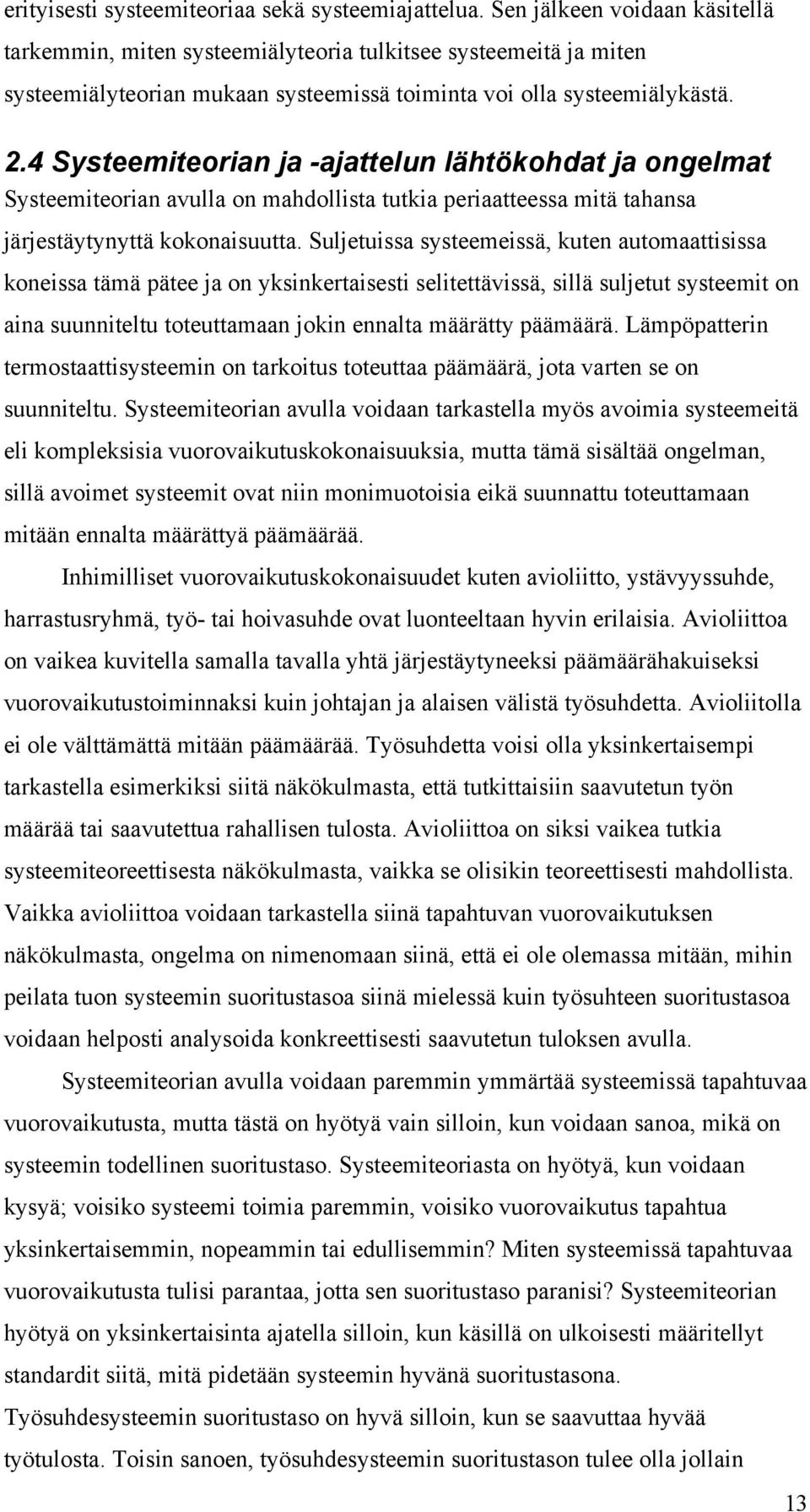 4 Systeemiteorian ja -ajattelun lähtökohdat ja ongelmat Systeemiteorian avulla on mahdollista tutkia periaatteessa mitä tahansa järjestäytynyttä kokonaisuutta.