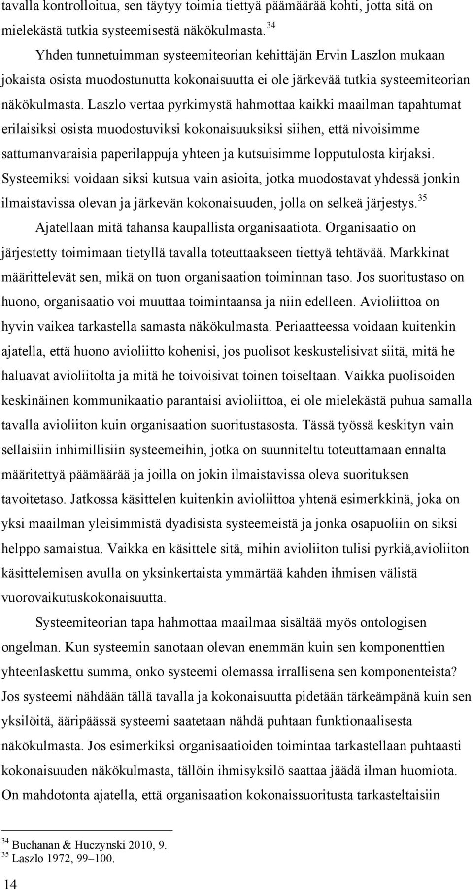 Laszlo vertaa pyrkimystä hahmottaa kaikki maailman tapahtumat erilaisiksi osista muodostuviksi kokonaisuuksiksi siihen, että nivoisimme sattumanvaraisia paperilappuja yhteen ja kutsuisimme