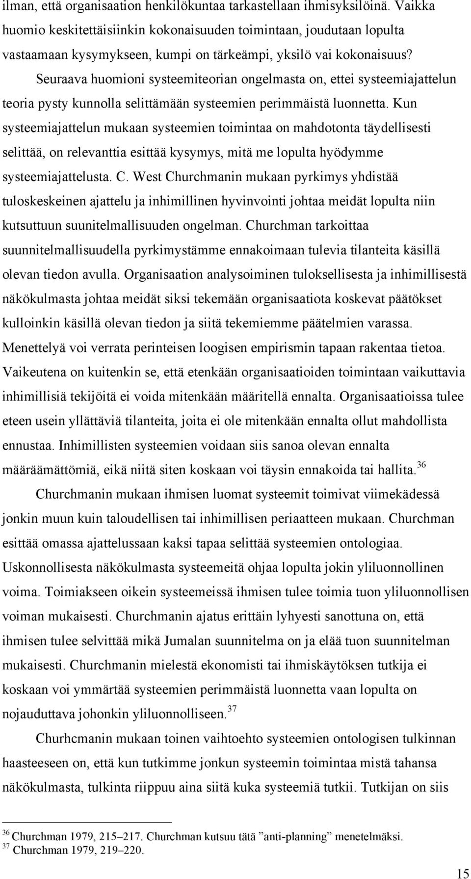 Seuraava huomioni systeemiteorian ongelmasta on, ettei systeemiajattelun teoria pysty kunnolla selittämään systeemien perimmäistä luonnetta.