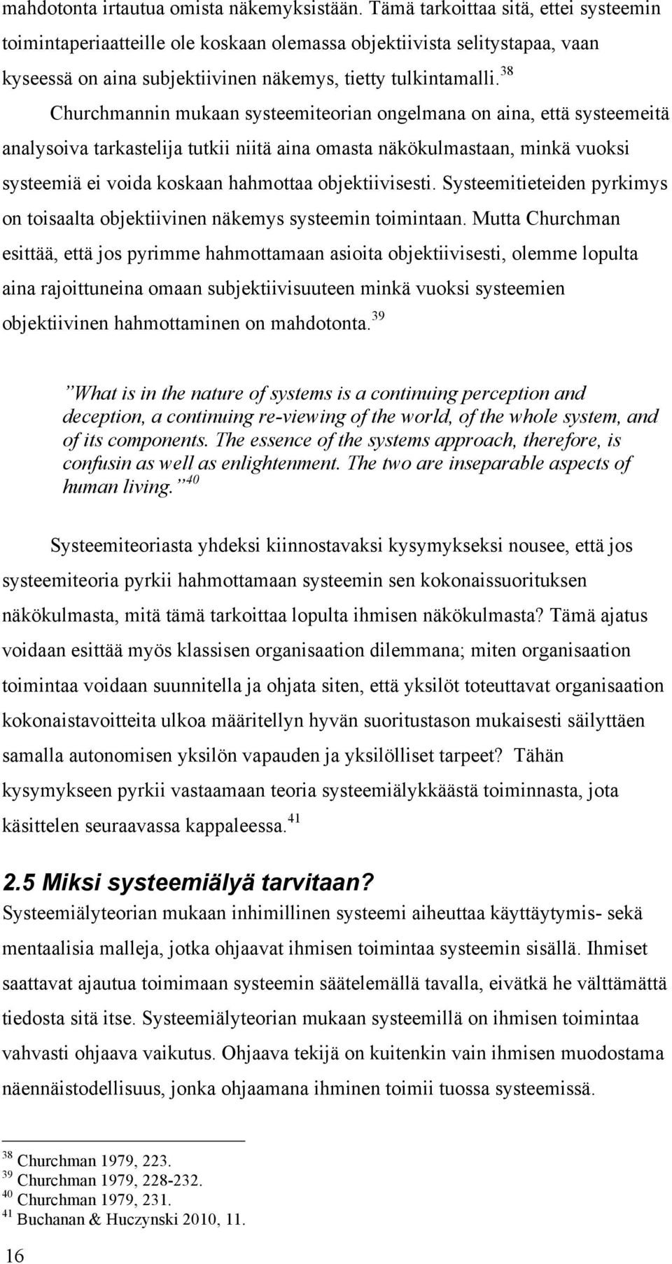 38 Churchmannin mukaan systeemiteorian ongelmana on aina, että systeemeitä analysoiva tarkastelija tutkii niitä aina omasta näkökulmastaan, minkä vuoksi systeemiä ei voida koskaan hahmottaa