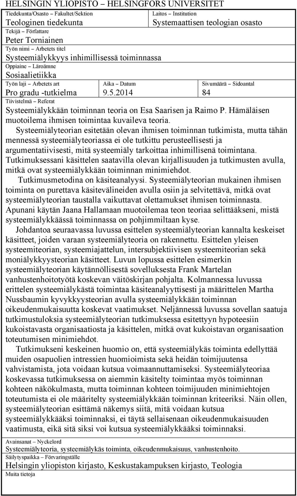 2014 Laitos Institution Systemaattisen teologian osasto Sivumäärä Sidoantal 84 Pro gradu -tutkielma Tiivistelmä Referat Systeemiälykkään toiminnan teoria on Esa Saarisen ja Raimo P.