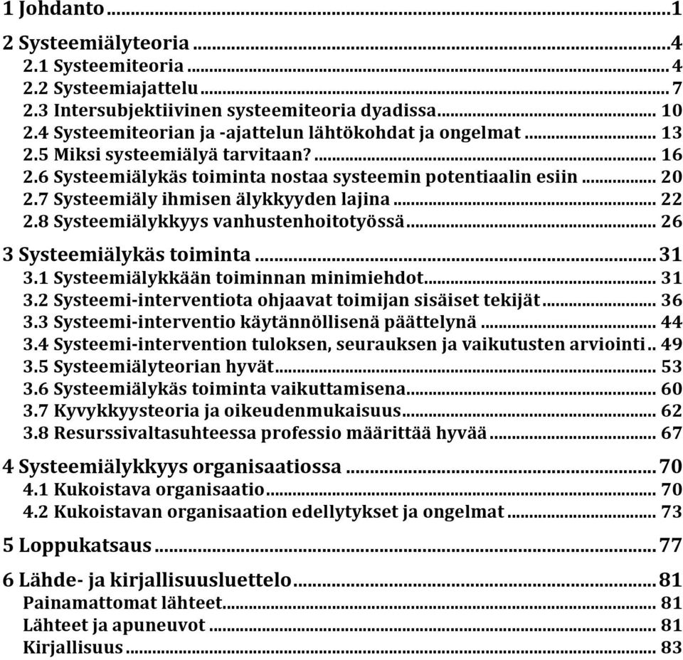 7 Systeemiäly ihmisen älykkyyden lajina... 22 2.8 Systeemiälykkyys vanhustenhoitotyössä... 26 3 Systeemiälykäs toiminta...31 3.1 Systeemiälykkään toiminnan minimiehdot... 31 3.