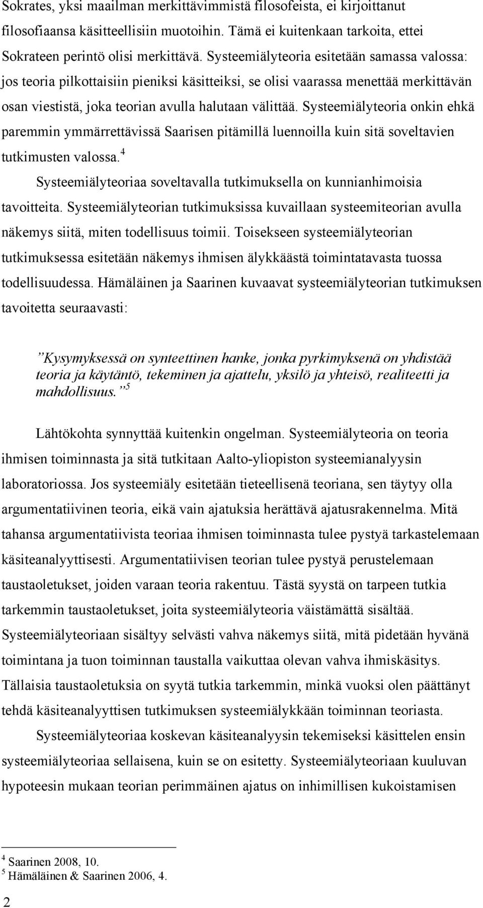 Systeemiälyteoria onkin ehkä paremmin ymmärrettävissä Saarisen pitämillä luennoilla kuin sitä soveltavien tutkimusten valossa.