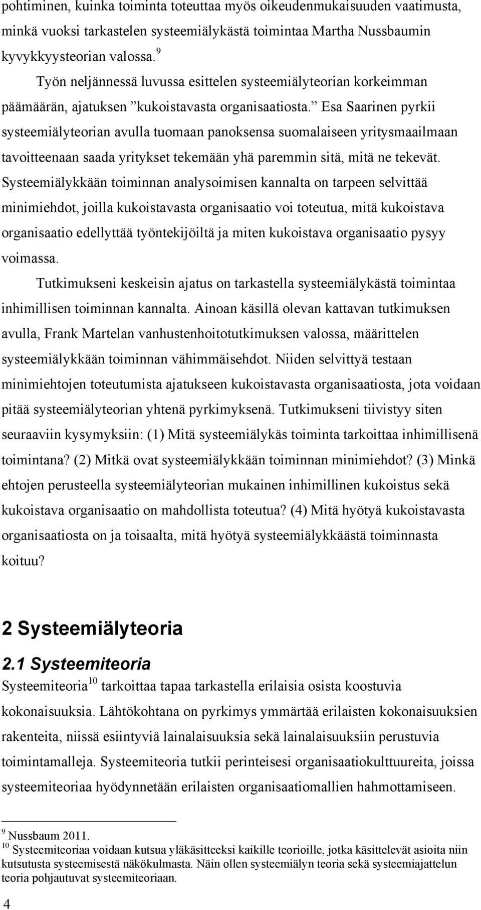 Esa Saarinen pyrkii systeemiälyteorian avulla tuomaan panoksensa suomalaiseen yritysmaailmaan tavoitteenaan saada yritykset tekemään yhä paremmin sitä, mitä ne tekevät.