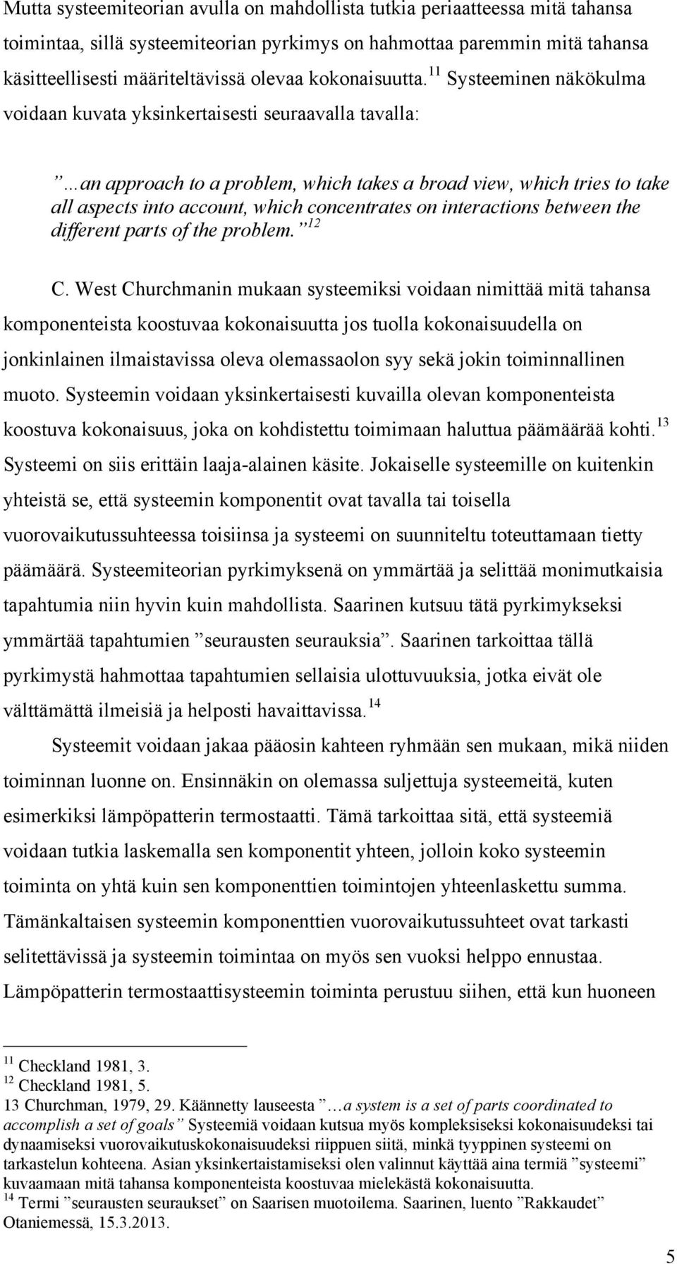 11 Systeeminen näkökulma voidaan kuvata yksinkertaisesti seuraavalla tavalla: an approach to a problem, which takes a broad view, which tries to take all aspects into account, which concentrates on