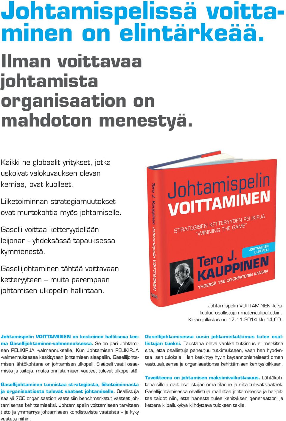 Gasellijohtaminen tähtää voittavaan ketteryyteen muita parempaan johtamisen ulkopelin hallintaan. Johtamispelin VOITTAMINEN -kirja kuuluu osallistujan materiaalipakettiin. Kirjan julkistus on 17.11.