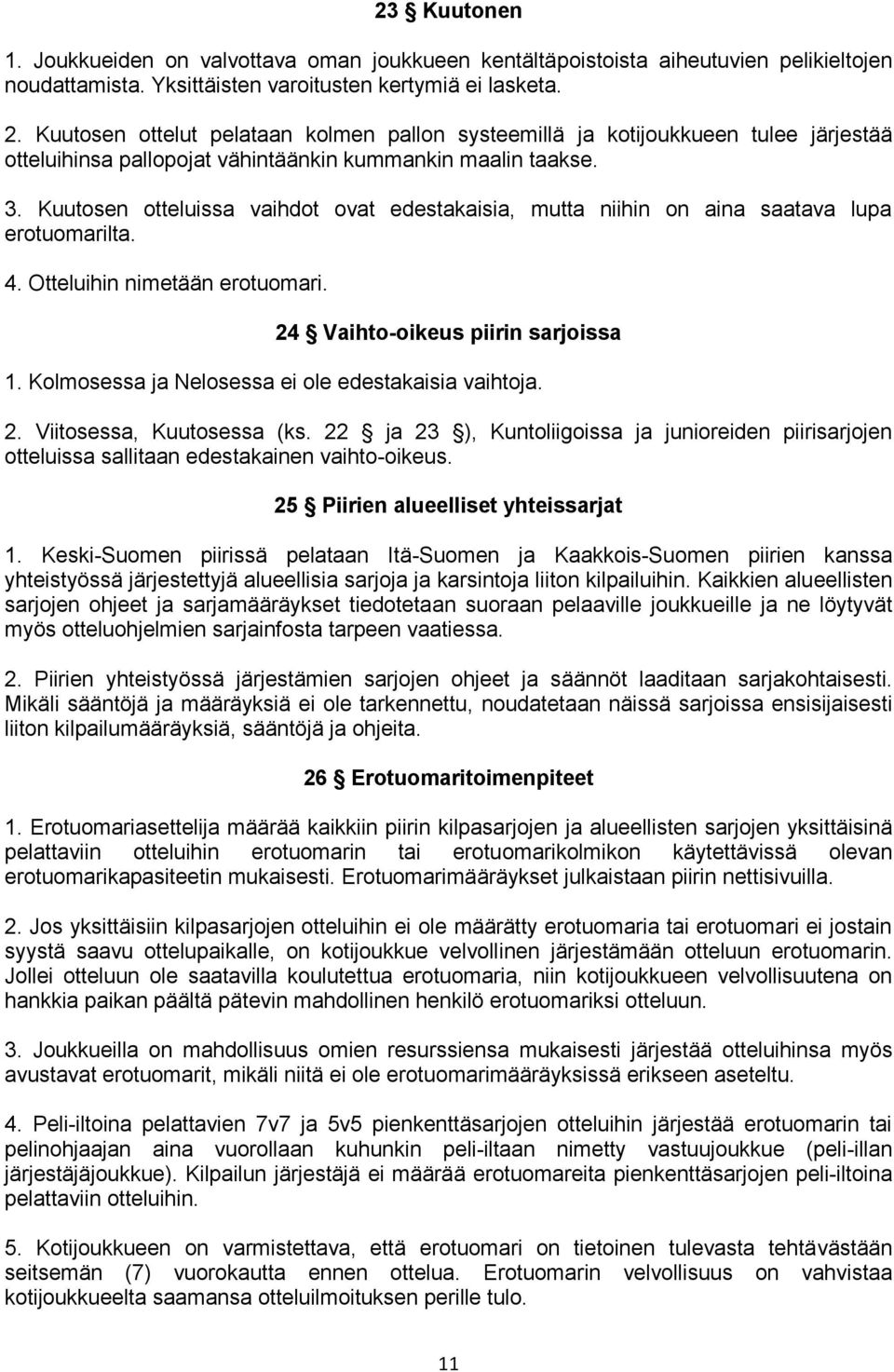 Kuutosen otteluissa vaihdot ovat edestakaisia, mutta niihin on aina saatava lupa erotuomarilta. 4. Otteluihin nimetään erotuomari. 24 Vaihto-oikeus piirin sarjoissa 1.