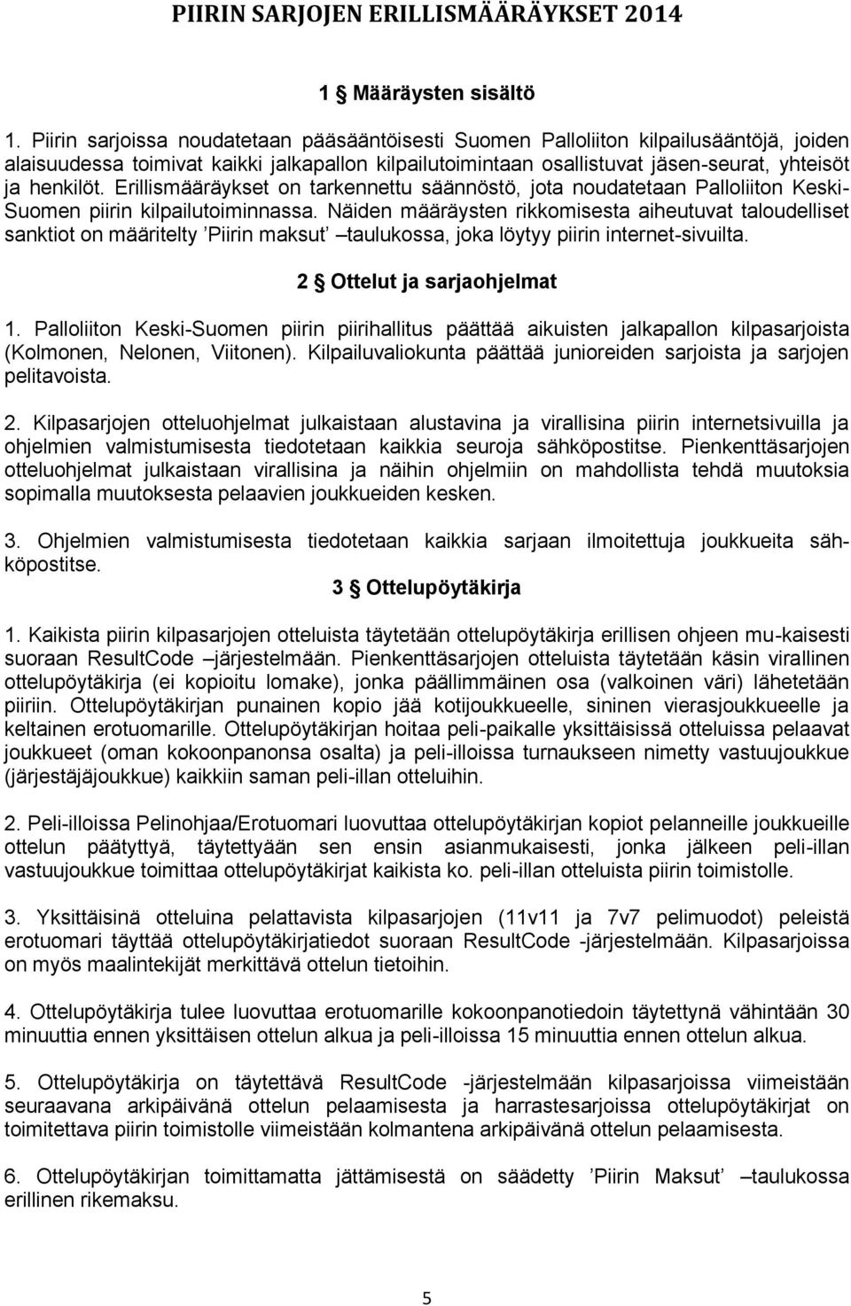 Erillismääräykset on tarkennettu säännöstö, jota noudatetaan Palloliiton Keski- Suomen piirin kilpailutoiminnassa.