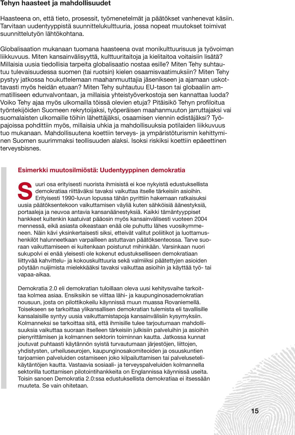 Miten kansainvälisyyttä, kulttuuritaitoja ja kielitaitoa voitaisiin lisätä? Millaisia uusia tiedollisia tarpeita globalisaatio nostaa esille?