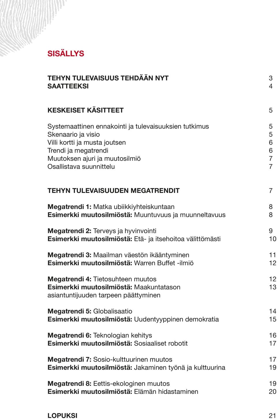 muunneltavuus 8 Megatrendi 2: Terveys ja hyvinvointi 9 Esimerkki muutosilmiöstä: Etä- ja itsehoitoa välittömästi 10 Megatrendi 3: Maailman väestön ikääntyminen 11 Esimerkki muutosilmiöstä: Warren