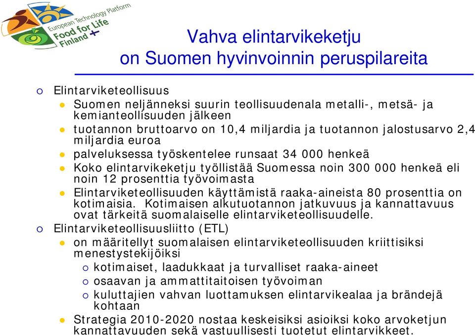 työvoimasta Elintarviketeollisuuden käyttämistä raaka-aineista 80 prosenttia on kotimaisia. Kotimaisen alkutuotannon jatkuvuus ja kannattavuus ovat tärkeitä suomalaiselle elintarviketeollisuudelle.