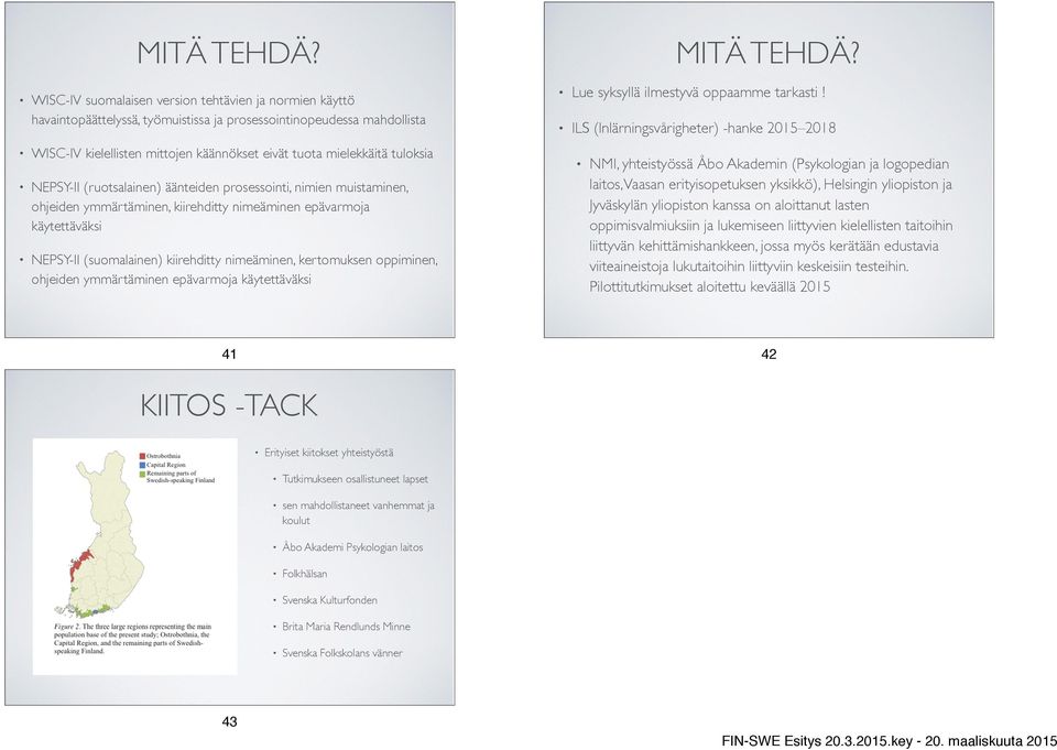 tuloksia NEPSY-II (ruotsalainen) äänteiden prosessointi, nimien muistaminen, ohjeiden ymmärtäminen, kiirehditty nimeäminen epävarmoja käytettäväksi NEPSY-II (suomalainen) kiirehditty nimeäminen,