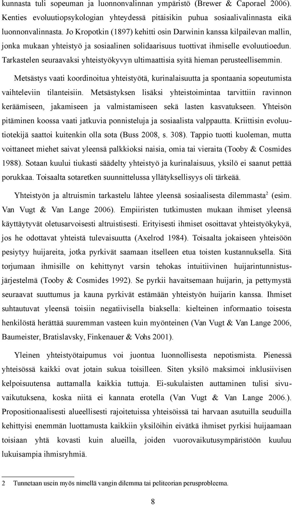 Tarkastelen seuraavaksi yhteistyökyvyn ultimaattisia syitä hieman perusteellisemmin. Metsästys vaati koordinoitua yhteistyötä, kurinalaisuutta ja spontaania sopeutumista vaihteleviin tilanteisiin.