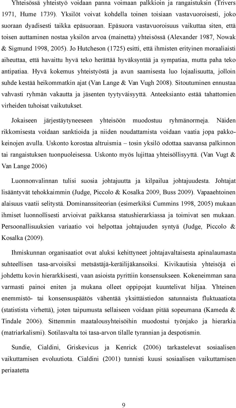 Jo Hutcheson (1725) esitti, että ihmisten erityinen moraaliaisti aiheuttaa, että havaittu hyvä teko herättää hyväksyntää ja sympatiaa, mutta paha teko antipatiaa.