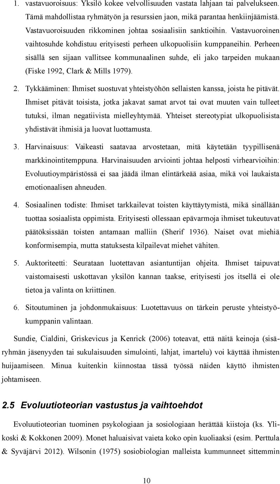 Perheen sisällä sen sijaan vallitsee kommunaalinen suhde, eli jako tarpeiden mukaan (Fiske 1992, Clark & Mills 1979). 2.