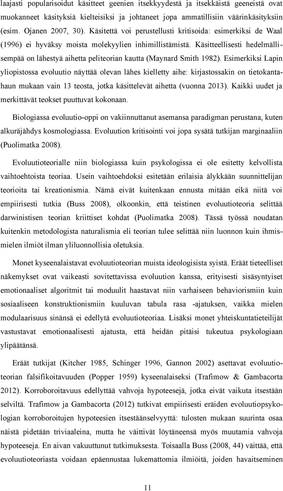 Käsitteellisesti hedelmällisempää on lähestyä aihetta peliteorian kautta (Maynard Smith 1982).