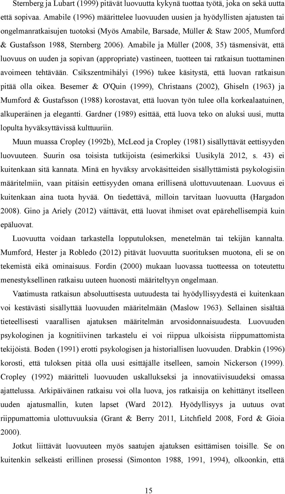 Amabile ja Müller (2008, 35) täsmensivät, että luovuus on uuden ja sopivan (appropriate) vastineen, tuotteen tai ratkaisun tuottaminen avoimeen tehtävään.