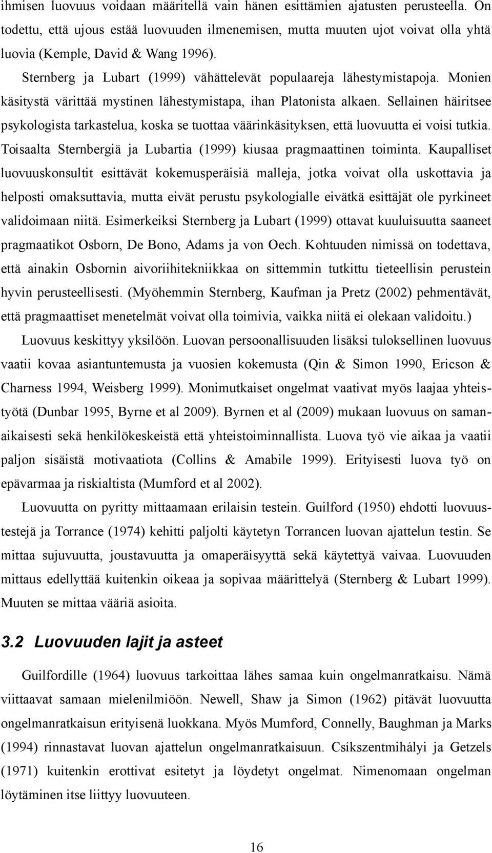 Monien käsitystä värittää mystinen lähestymistapa, ihan Platonista alkaen. Sellainen häiritsee psykologista tarkastelua, koska se tuottaa väärinkäsityksen, että luovuutta ei voisi tutkia.