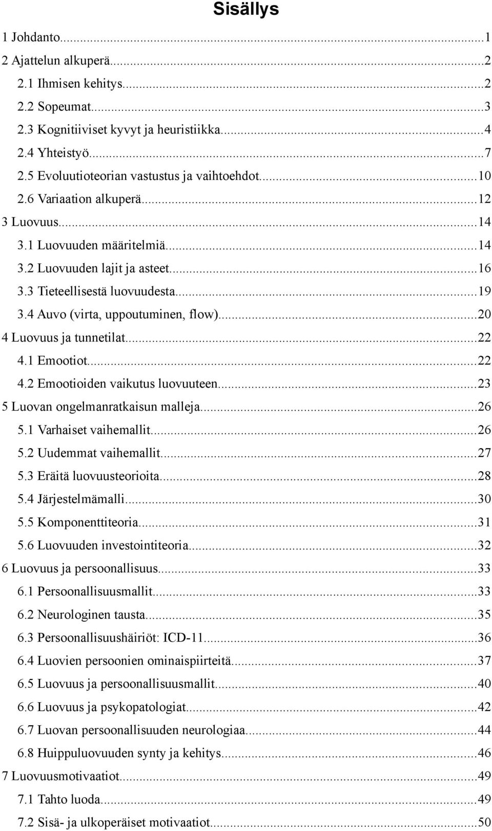 ..20 4 Luovuus ja tunnetilat...22 4.1 Emootiot...22 4.2 Emootioiden vaikutus luovuuteen...23 5 Luovan ongelmanratkaisun malleja...26 5.1 Varhaiset vaihemallit...26 5.2 Uudemmat vaihemallit...27 5.