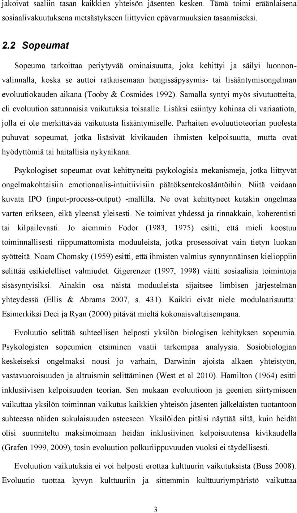 Cosmides 1992). Samalla syntyi myös sivutuotteita, eli evoluution satunnaisia vaikutuksia toisaalle. Lisäksi esiintyy kohinaa eli variaatiota, jolla ei ole merkittävää vaikutusta lisääntymiselle.