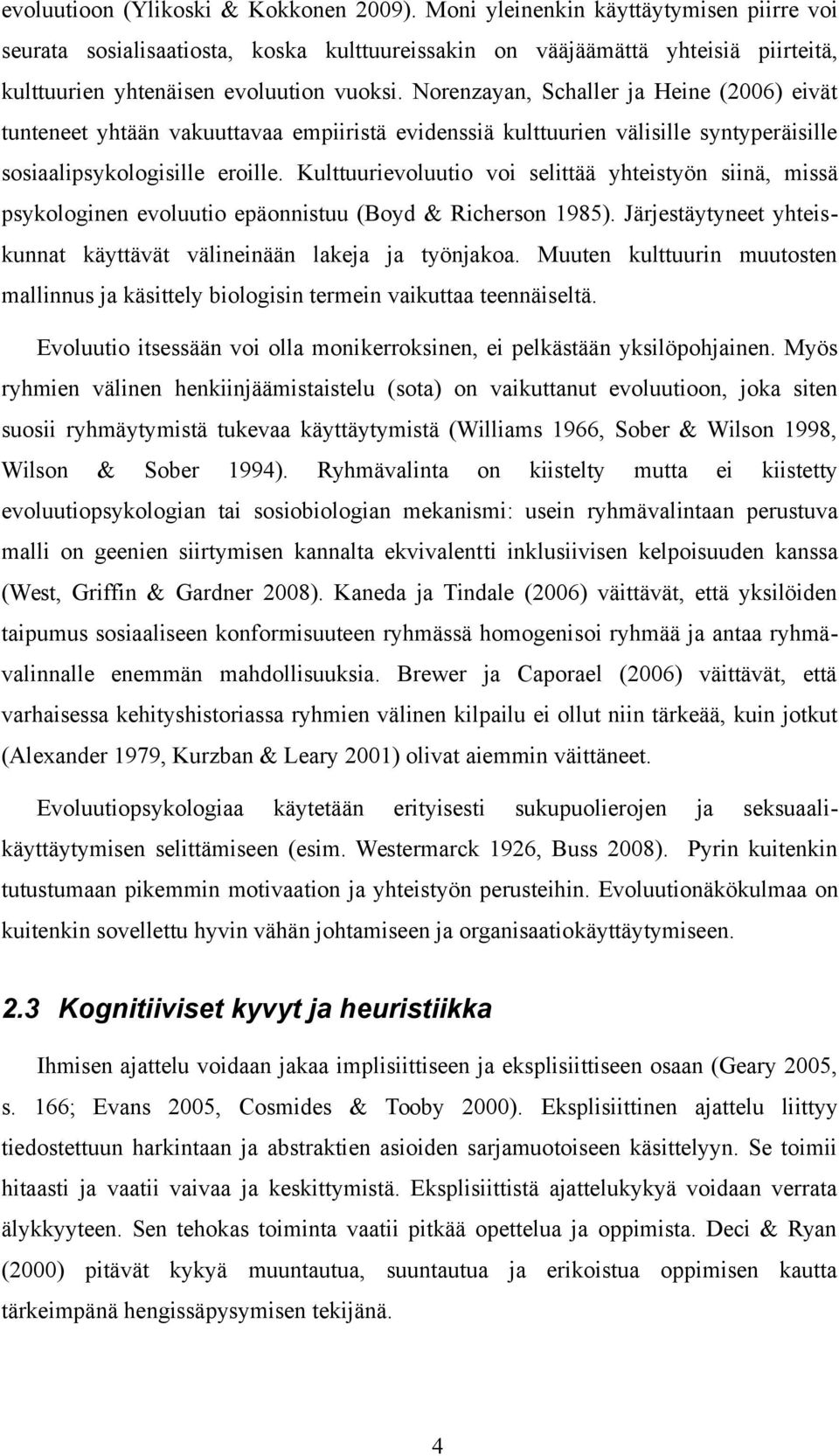 Norenzayan, Schaller ja Heine (2006) eivät tunteneet yhtään vakuuttavaa empiiristä evidenssiä kulttuurien välisille syntyperäisille sosiaalipsykologisille eroille.