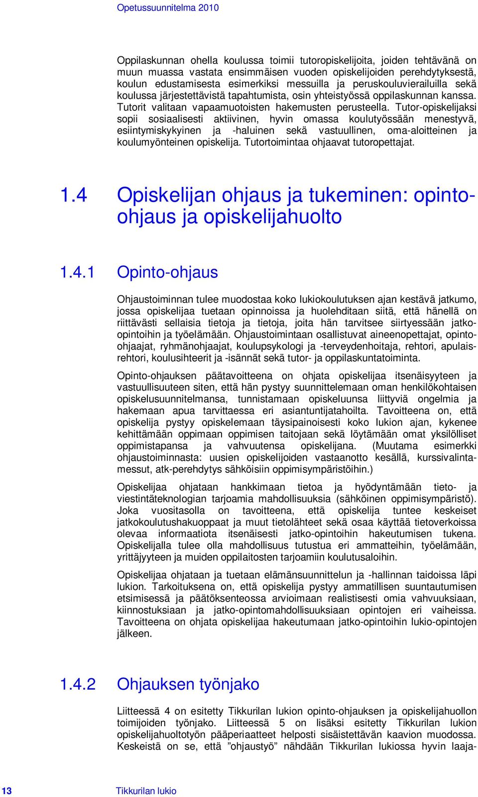 Tutor-opiskelijaksi sopii sosiaalisesti aktiivinen, hyvin omassa koulutyössään menestyvä, esiintymiskykyinen ja -haluinen sekä vastuullinen, oma-aloitteinen ja koulumyönteinen opiskelija.