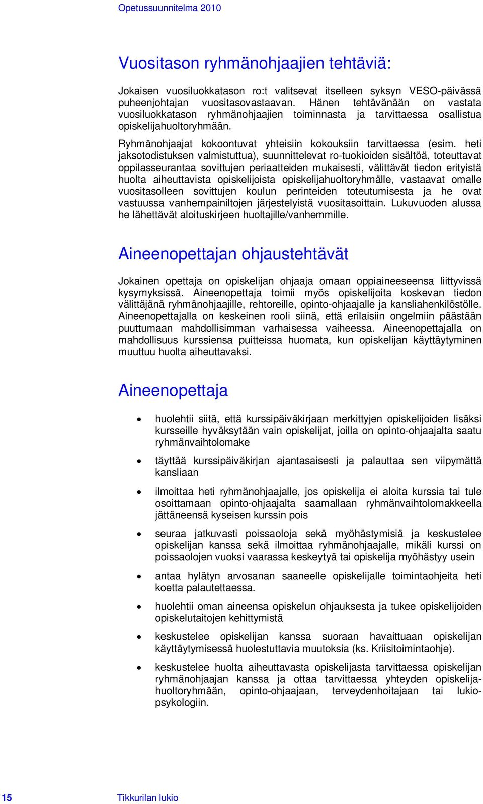 heti jaksotodistuksen valmistuttua), suunnittelevat ro-tuokioiden sisältöä, toteuttavat oppilasseurantaa sovittujen periaatteiden mukaisesti, välittävät tiedon erityistä huolta aiheuttavista