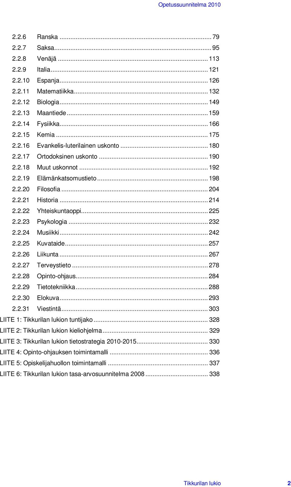 .. 225 2.2.23 Psykologia... 232 2.2.24 Musiikki... 242 2.2.25 Kuvataide... 257 2.2.26 Liikunta... 267 2.2.27 Terveystieto... 278 2.2.28 Opinto-ohjaus... 284 2.2.29 Tietotekniikka... 288 2.2.30 Elokuva.