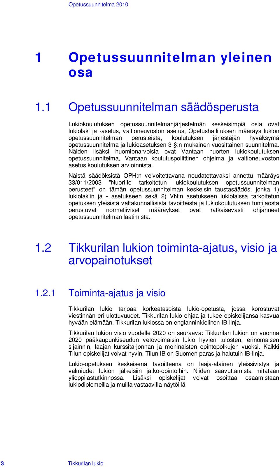 opetussuunnitelman perusteista, koulutuksen järjestäjän hyväksymä opetussuunnitelma ja lukioasetuksen 3 :n mukainen vuosittainen suunnitelma.