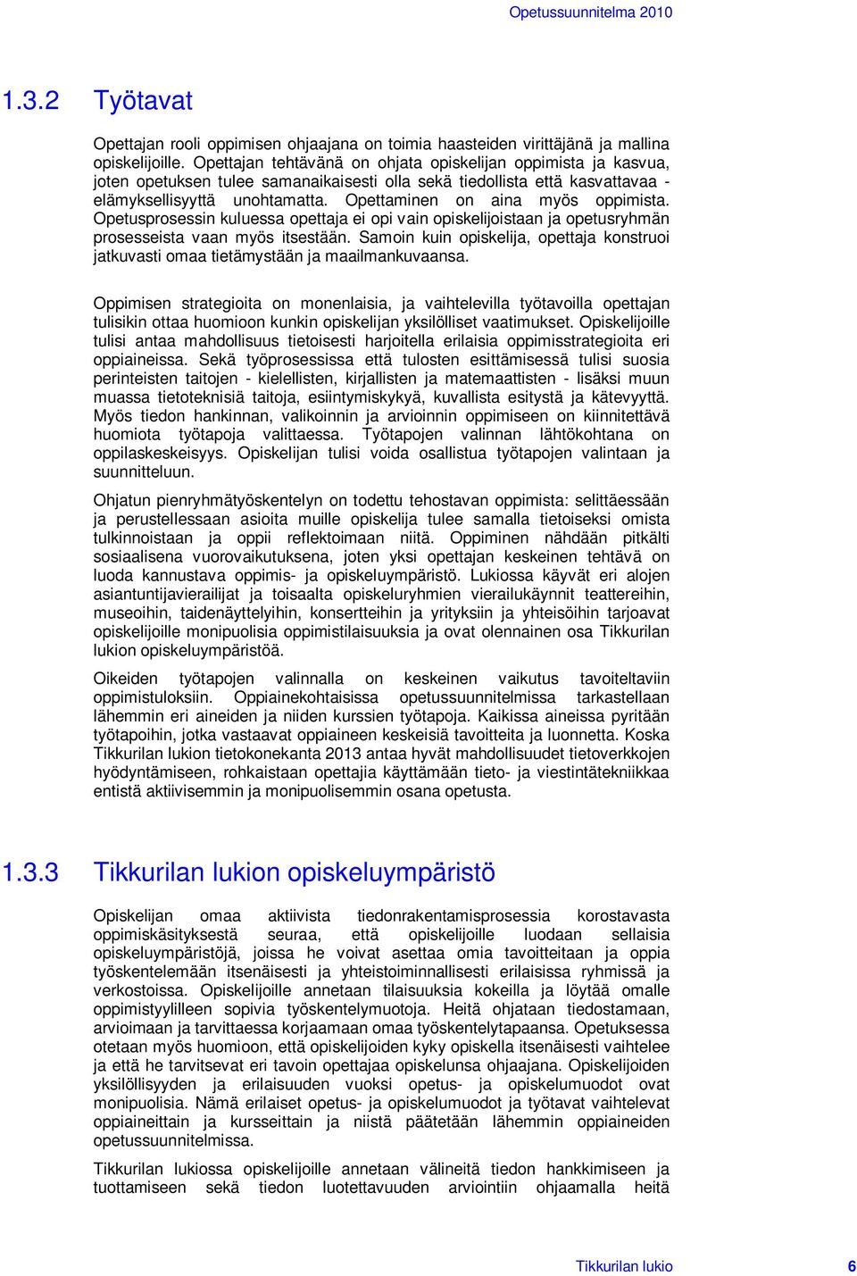 Opettaminen on aina myös oppimista. Opetusprosessin kuluessa opettaja ei opi vain opiskelijoistaan ja opetusryhmän prosesseista vaan myös itsestään.