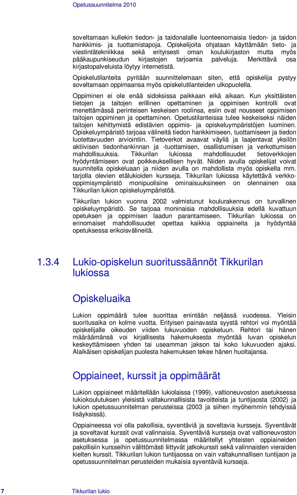 Merkittävä osa kirjastopalveluista löytyy internetistä. Opiskelutilanteita pyritään suunnittelemaan siten, että opiskelija pystyy soveltamaan oppimaansa myös opiskelutilanteiden ulkopuolella.