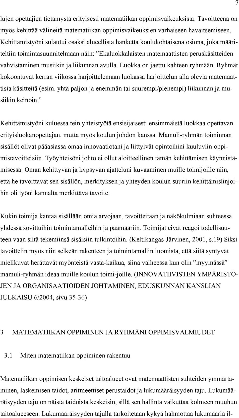 liikunnan avulla. Luokka on jaettu kahteen ryhmään. Ryhmät kokoontuvat kerran viikossa harjoittelemaan luokassa harjoittelun alla olevia matemaattisia käsitteitä (esim.